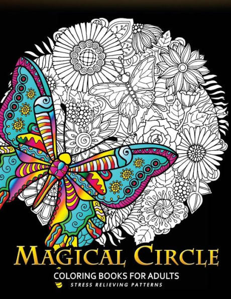 Magical Circle Coloring Books For Adults: Flower, Florals Bouquet, Butterfly, Animals And Doodle Desing For Grown-Ups
