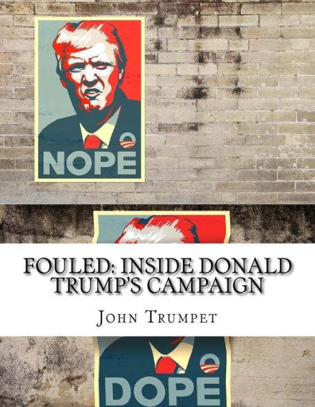 Fouled: Inside Donald Trump's Campaign: In Response To Inside Hillary Clinton's Doomed Campaign