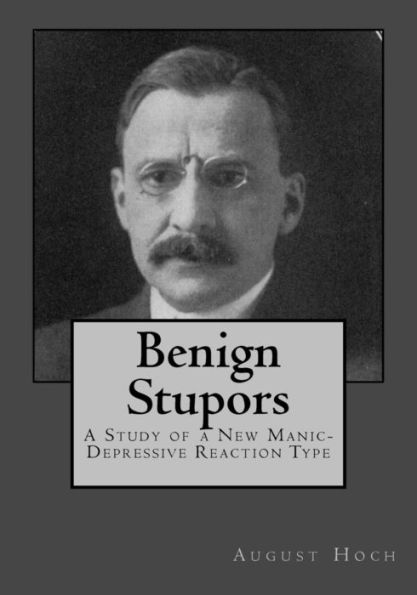 Benign Stupors: A Study Of A New Manic-Depressive Reaction Type - 9781546573753