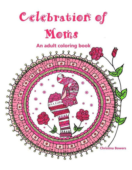 Celebration Of Moms: An Adult Coloring Book