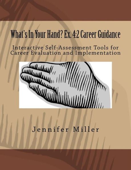 What's In Your Hand? Ex. 4:2 Career Guidance: Interactive Self-Assessment Tools For Career Evaluation & Implementation