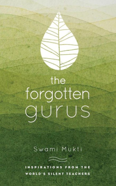 The Forgotten Gurus: Inspirations From The World's Silent Teachers