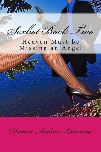 Sexbot Book Two: Heaven Must Be Missing An Angel