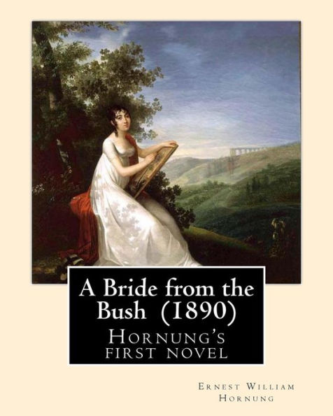 A Bride From The Bush (1890). By: Ernest William Hornung: Hornung's First Novel