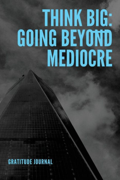 Think Big: Going Beyond Mediocre