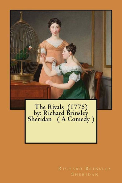 The Rivals (1775) By: Richard Brinsley Sheridan ( A Comedy )
