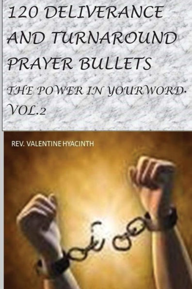 120 Deliverance And Turnaround Prayer Bullets: The Power In Your Word