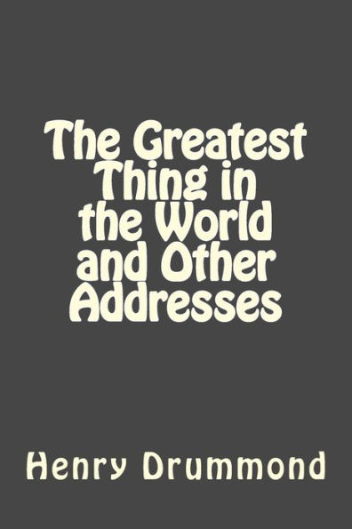 The Greatest Thing In The World And Other Addresses - 9781546682806