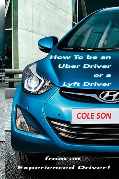 How To Be An Uber Driver Or A Lyft Driver By Cole Son