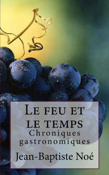 Le Feu Et Le Temps: Chroniques Gastronomiques (French Edition)