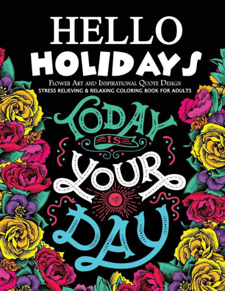 Hello Holidays Flower Art And Inspirational Quote Design: Stress Relieving & Relaxing Coloring Book For Adults