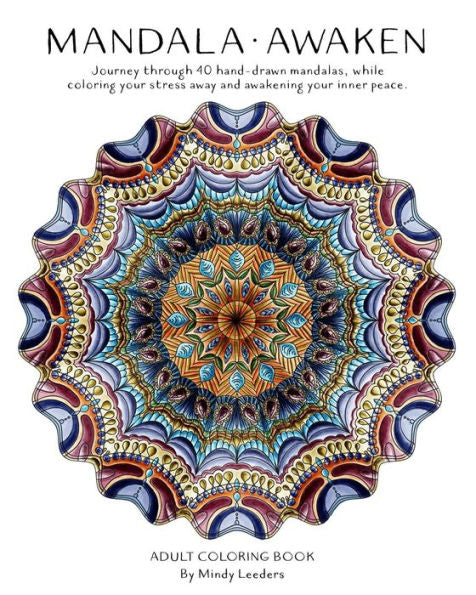 Mandala: Awaken: Journey Through 40 Hand-Drawn Mandalas, While Coloring Your Stress Away And Awakening Your Inner Peace.