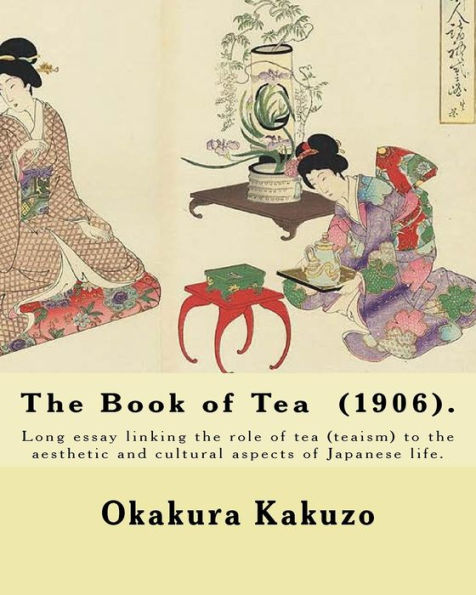 The Book Of Tea (1906). By: Okakura Kakuzo: The Book Of Tea ( Cha No Hon?) By Okakura Kakuzo (1906) Is A Long Essay Linking The Role Of Tea (Teaism) ... And Cultural Aspects Of Japanese Life.