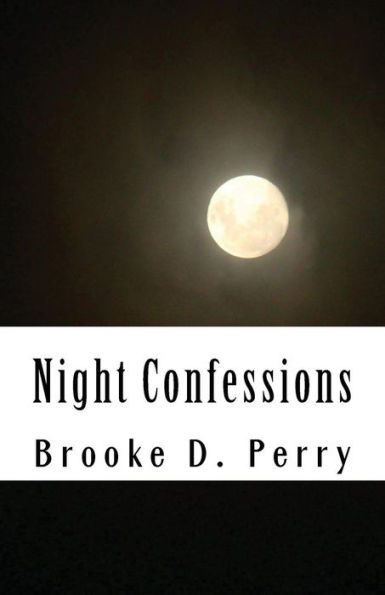 Night Confessions: This Is A Collection Of Inspiring Moments And Troubled Thoughts. These Are Words Filled With A Longing And A Will To Move Forward. ... To Relate To. These Are My Night Confessions.