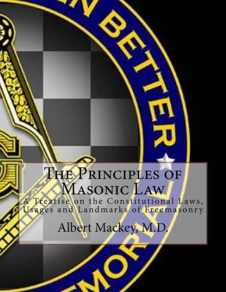 The Principles Of Masonic Law: A Treatise On The Constitutional Laws, Usages And Landmarks Of Freemasonry - 9781546725763
