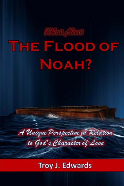 What About The Flood Of Noah?: A Unique Perspective In Relation To God's Character Of Love