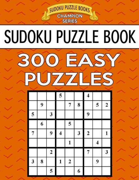 Sudoku Puzzle Book, 300 Easy Puzzles: Single Difficulty Level For No Wasted Puzzles (Sudoku Puzzle Books Champion Series)