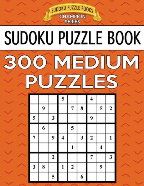 Sudoku Puzzle Book, 300 Medium Puzzles: Single Difficulty Level For No Wasted Puzzles (Sudoku Puzzle Books Champion Series)