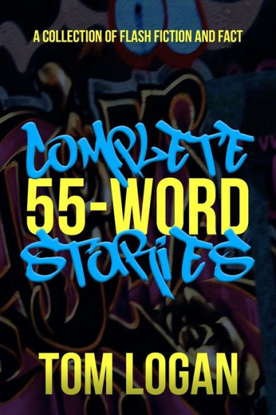 Complete 55-Word Stories: A Collection Of Flash Fiction And Fact