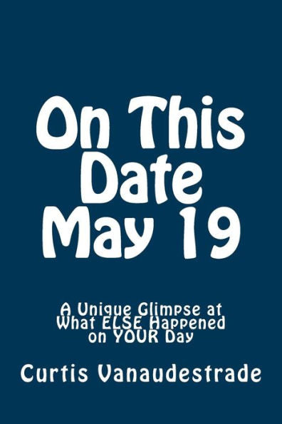 On This Date May 19: A Unique Glimpse At What Else Happened On Your Day