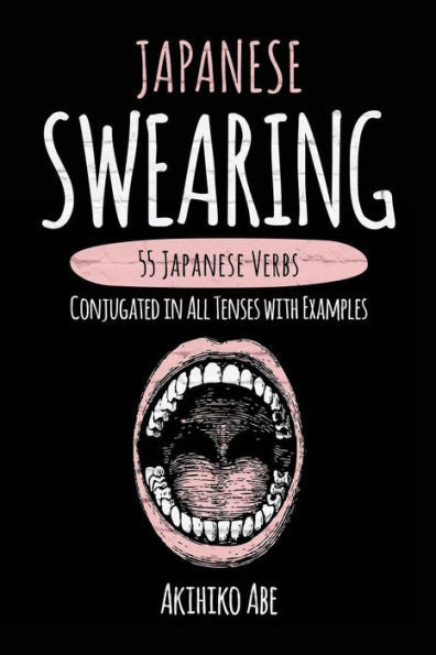 Japanese Swearing: 55 Japanese Verbs Conjugated In All Tenses With Examples