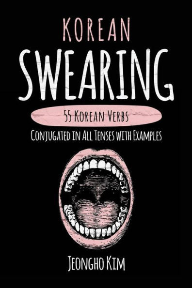 Korean Swearing: 55 Korean Verbs Conjugated In All Tenses With Examples