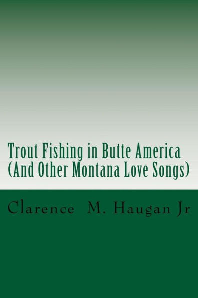 Trout Fishing In Butte America: And Other Montana Love Songs