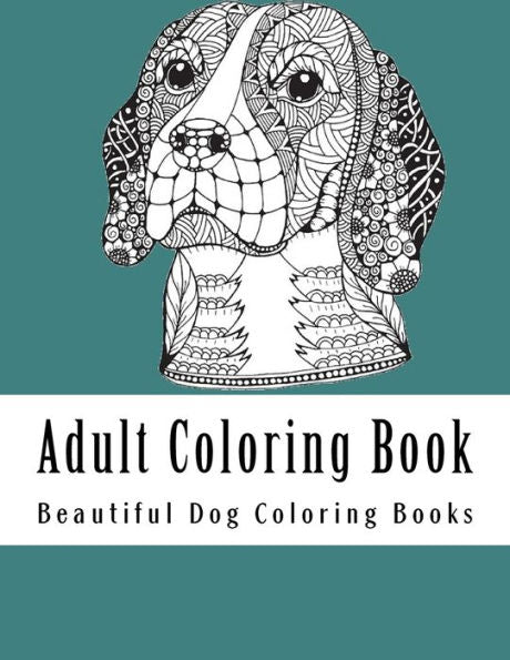 Adult Coloring Book: Amazing Creative Dog Coloring Book For Dog Lovers (Doodle Dogs Adult Cloring Book)