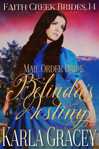 Mail Order Bride - Belinda's Destiny: Clean And Wholesome Historical Western Cowboy Inspirational Romance (Faith Creek Brides)