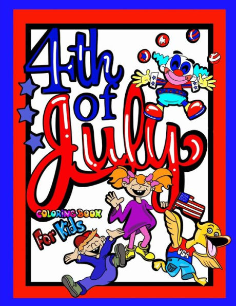 4Th Of July Coloring Book For Kids; Independence Day Gift For Children: 40 8.5?X11? Coloring Pages/Doodle Pages/Activities Perfect For Younger Proud ... Kindergarten Aged Kids And Pages For 5Yrs+