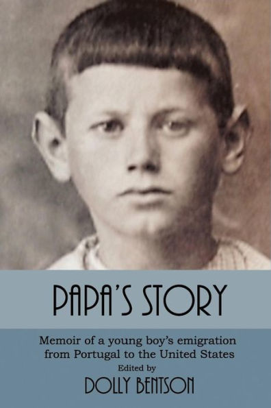 Papa's Story: Memoir Of A Young Boy's Emigration From Portugal To The United States
