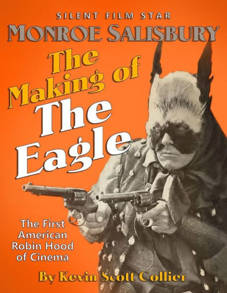 Monroe Salisbury: The Making Of The Eagle: The First American Robin Hood Of Cinema
