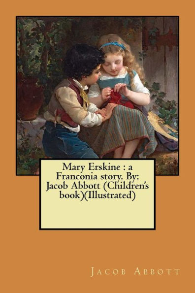 Mary Erskine : A Franconia Story. By: Jacob Abbott (Children's Book)(Illustrated)