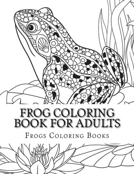 Frog Coloring Book For Adults: Large One Sided Stress Relieving, Relaxing Coloring Book For Grownups, Women, Men & Youths. Easy Frogs Designs & Patterns For Relaxation.