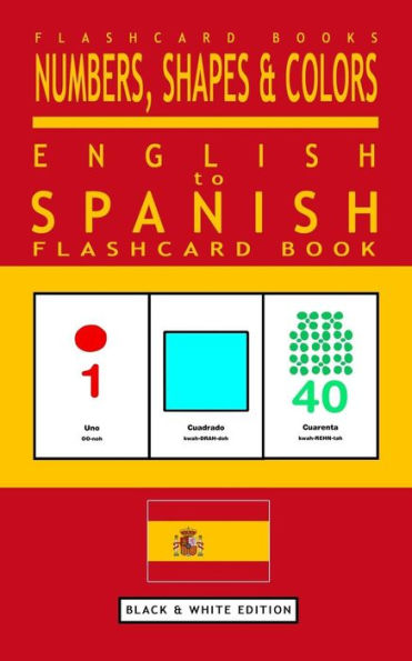 Numbers, Shapes And Colors - English To Spanish Flash Card Book: Black And White Edition - Spanish For Kids (Spanish Bilingual Flash Card Books)