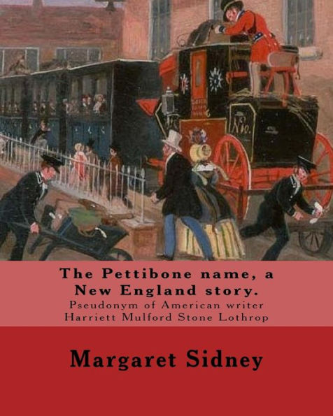 The Pettibone Name, A New England Story. By: Margaret Sidney: Margaret Sidney Was The Pseudonym Of American Writer Harriett Mulford Stone Lothrop (June 22, 1844 – August 2, 1924).