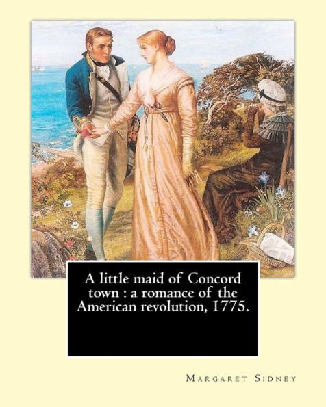 A Little Maid Of Concord Town : A Romance Of The American Revolution, 1775. By: Margaret Sidney, Illustrated By: Frank T. Merrill: Margaret Sidney ... August 2, 1924).Frank T. Merrill (1848–1923)
