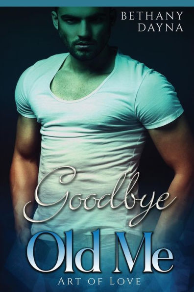 Goodbye Old Me (Art Of Love) (Volume 3)
