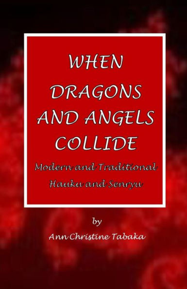 When Dragons And Angels Collide: Modern & Traditional Haiku & Senryu