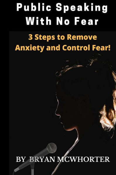Public Speaking With No Fear: 3 Steps To Remove Anxiety And Control Fear!