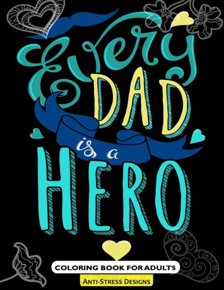 Every Dad Is A Hero Coloring Book For Adults: Fathers Day Coloring Book Anti-Stress Designs