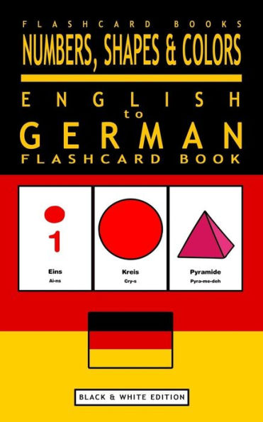 Numbers, Shapes And Colors - English To German Flash Card Book: Black And White Edition - German For Kids (German Bilingual Flashcards) (Volume 4)
