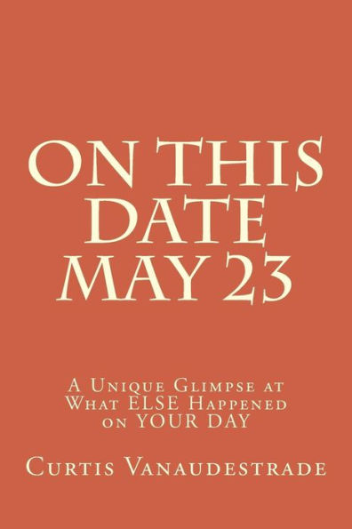 On This Date May 23: A Unique Glimpse At What Else Happened On Your Day