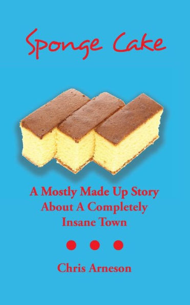 Sponge Cake: A Mostly Made Up Story About A Completely Insane Town