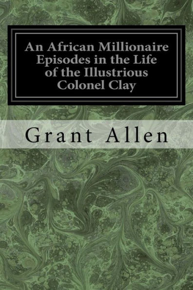 An African Millionaire Episodes In The Life Of The Illustrious Colonel Clay