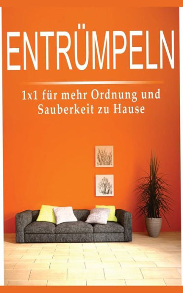 Entrumpeln: 1X1 Fur Mehr Ordnung Und Sauberkeit Zu Hause (Haushaltsratgeber) (German Edition)