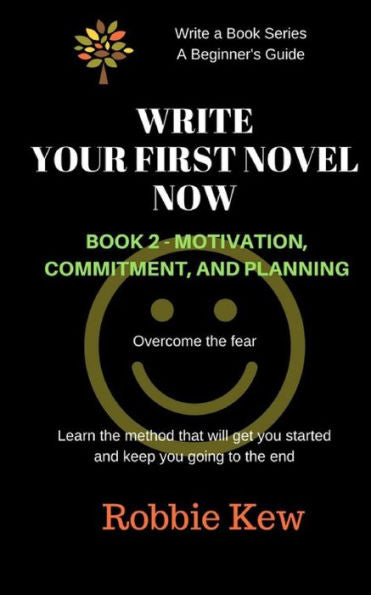 Write Your First Novel Now. Book 2, Motivation, Commitment, And Planning: Write A Novel Now, Motivation To Write, Plan Your Writing, Beginner's Guide (Write A Book Series. A Beginner's Guide)