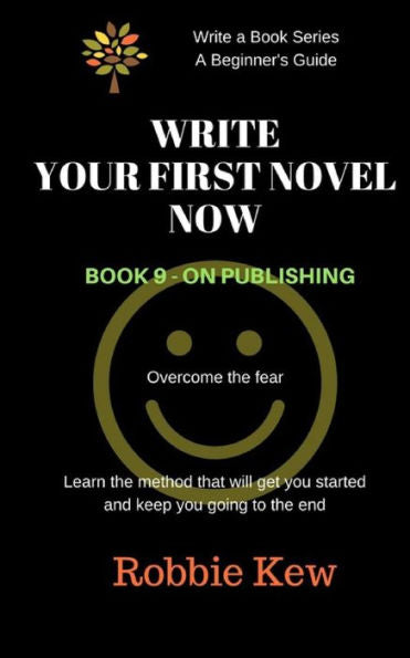 Write Your First Novel Now. Book 9 - On Publishing: Learn The Method That Will Get You Started And Keep You Going To The End (Write A Book Series. A Beginner's Guide) (Volume 9)