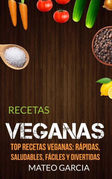 Recetas Veganas: Top Recetas Veganas: R?pidas, Saludables, F?ciles Y Divertidas (Spanish Edition)