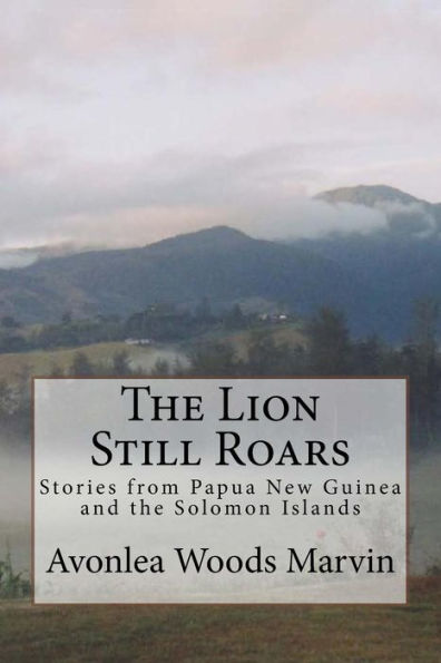 The Lion Still Roars: Stories From Papua New Guinea And The Solomon Islands